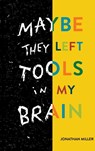 Maybe They Left Tools in My Brain - Jonathan Miller - 9781737630500