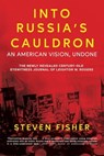 Into Russia's Cauldron: An American Vision, Undone - Steven Fisher - 9781737766322