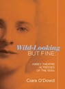 Wild-Looking But Fine: Abbey Theatre Actresses of the 1930s - Ciara O'Dowd - 9781739086329