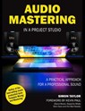 Audio Mastering in a Project Studio: A Practical Approach for a Professional Sound - Simon Taylor - 9781739167011