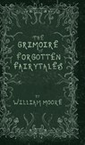 The Grimoire of Forgotten Fairytales - William Moore - 9781739516406