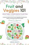 Fruit and Veggies 101 - Vegetable Companion Planting - Green Roots - 9781739519315