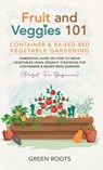 Fruit and Veggies 101 - Container & Raised Beds Vegetable Garden - Green Roots - 9781739519322