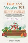 Fruit and Veggies 101 - Container & Raised Beds Vegetable Garden - Green Roots - 9781739519339
