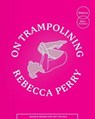 On Trampolining - Rebecca Perry - 9781739616014