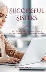 Successful Sisters: How To Empower Muslim Women Entrepreneurs in the Modern World - Sarah Gulfraz - 9781739810887