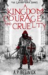 A Kingdom Of Courage And Cruelty - A. P Beswick - 9781739821883