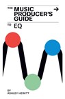 The Music Producer's Guide To EQ - Ashley Hewitt - 9781739996574