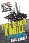 This Is Not a Drill: Just Another Glorious Day in the Oilfield - Paul Carter - 9781741751253