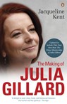 The Making of Julia Gillard - Jacqueline Kent - 9781742531748