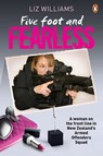 Five Foot and Fearless: A woman on the front line in New Zealand's Armed Offenders Squad - Liz Williams - 9781742532363
