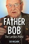 Father Bob: The Larrikin Priest - Sue Williams - 9781742536149