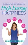 The Busy Woman's Guide to High Energy Happiness - Louise Thompson - 9781742539669