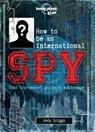 Lonely Planet Kids How to be an International Spy - Lonely Planet Kids - 9781743607725