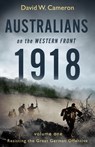 Australians on the Western Front 1918 Volume I - David W. Cameron - 9781760144043