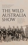 The Wild Australia Show: The Story of an Aboriginal Performance Troupe and its Afterlives - Paul Memmott - 9781760466930