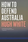 How to Defend Australia - Hugh White - 9781760640996