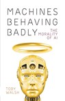 Machines Behaving Badly: The Morality of AI - Toby Walsh - 9781760643423