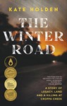 The Winter Road: A Story of Legacy, Land and a Killing at Croppa Creek - Kate Holden - 9781760644567