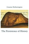 The Persistence of History - Graeme Hetherington - 9781761096341