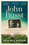 John Büsst Bohemian artist and saviour of reef and rainforest - Iain Mccalman - 9781761170096