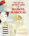 The Not So Quiet Life of Marcel Marceau - Jenn Bailey ; Sherry Bushue - 9781761182945