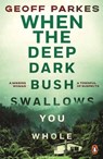 When the Deep, Dark Bush Swallows You Whole - Geoff Parkes - 9781761356797