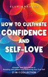 How to Cultivate Confidence and Self-Love: Ultimate Teen Girl’s Guide to Boosting Self-Esteem and Embracing Your True Self (2-In-1 Collection) - Hanna Bentsen - 9781761590634
