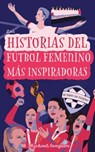 Las Historias del Fútbol Femenino Más Inspiradoras de Todos los Tiempos - Verity Hayhow - 9781763509528