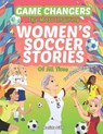 Game Changers - The Most Inspiring Women's Soccer Stories Of All Time: For Young Dreamers! - Hannah Carlson - 9781763509559