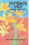 Outback Lily - episodes from a to z - Heather Anne Gordon - 9781763563520