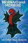 Mermaid and Merbird - Heather Anne Gordon - 9781763563537