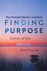 Finding Purpose -Stories of the Afterlife that Inspire - Michael Newton Institute - 9781763684003