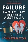 Failure Family Law Reform Australia - John Stapleton - 9781763884502