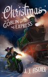 Christmas on the Goblin Express - J. J. Fischer - 9781764146807
