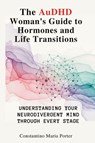 The AuDHD Woman's Guide to Hormones and Life Transitions - Constantino Maria Porter - 9781764223560