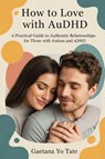 How to Love with AuDHD - Gaetana Yo Tate - 9781764223577
