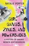 Girl Gangs, Zines, and Powerslides - Natalie Porter - 9781770417922