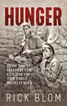 Hunger: How Food Shaped the Course of the First World War - Rick Blom - 9781771124171