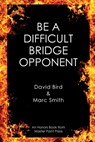 Be a Difficult Bridge Opponent - David Bird - 9781771402712