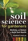 Soil Science for Gardeners - Robert Pavlis - 9781771423199