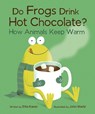 Do Frogs Drink Hot Chocolate?: How Animals Keep Warm - Etta Kaner - 9781771474832