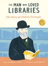 The Man Who Loved Libraries: The Story of Andrew Carnegie - Andrew Larsen - 9781771476249