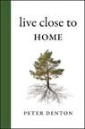 Live Close to Home - DENTON,  Peter - 9781771601825