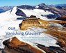 Our Vanishing Glaciers - Robert William Sandford - 9781771602020