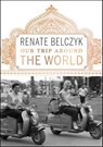 Our Trip Around the World - Renate Belczyk - 9781771603782
