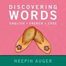 Discovering Words: English * French * Cree - Neepin Auger - 9781771604765