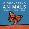Discovering Animals: English * French * Cree - Neepin Auger - 9781771607209