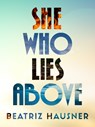 She Who Lies Above - Beatriz Hausner - 9781771668200