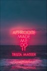 Aphrodite Made Me Do It - Trista Mateer - 9781771681759